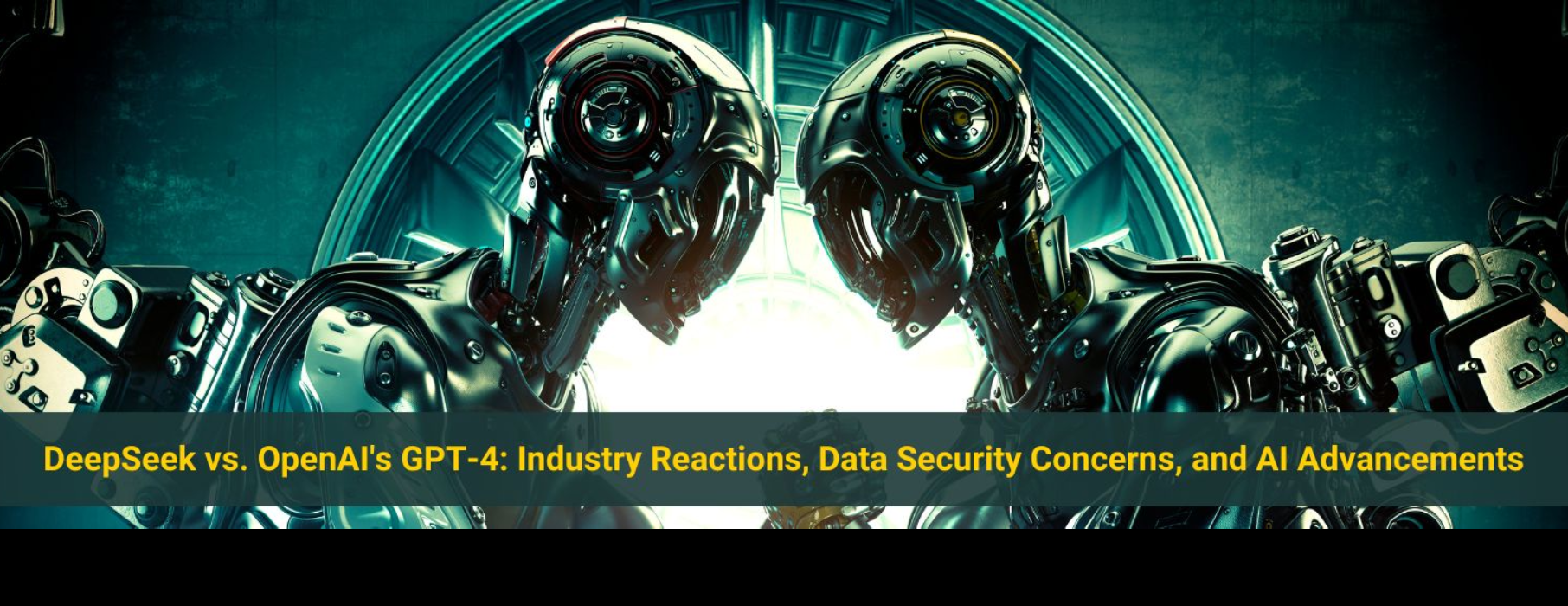 DeepSeek vs. OpenAI’s GPT-4, Exploring the Industry Reactions, Data Security Concerns, and AI Advancements